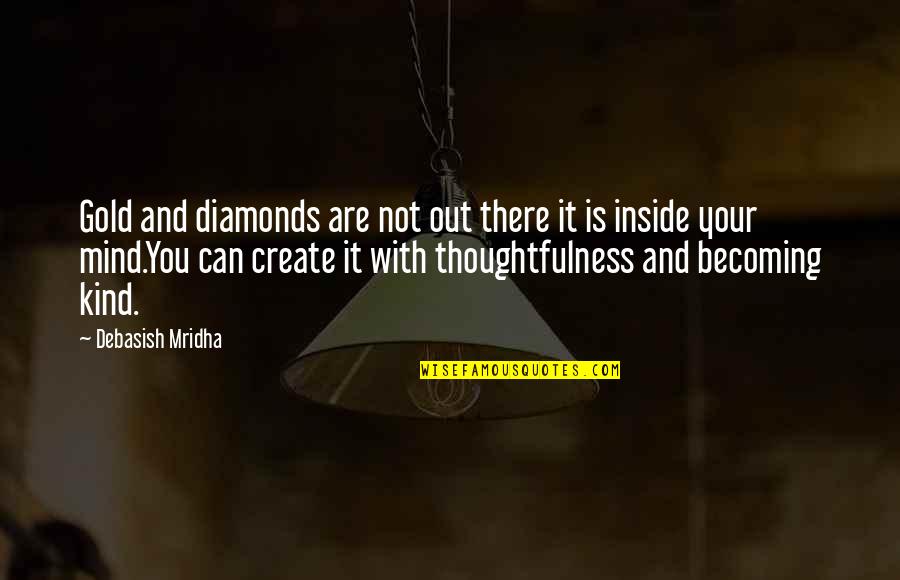 Create My Own Happiness Quotes By Debasish Mridha: Gold and diamonds are not out there it