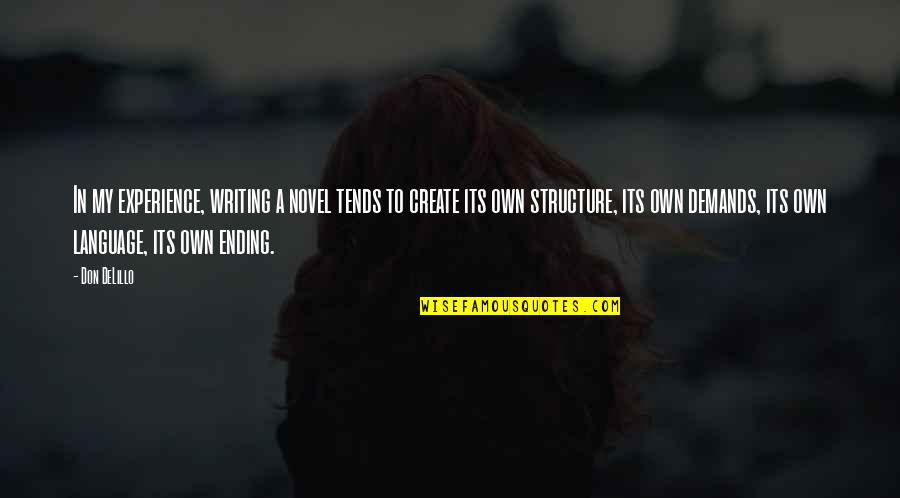 Create My Own Quotes By Don DeLillo: In my experience, writing a novel tends to Create My Own Quotes By Don DeLillo: In my experience, writing a novel tends to