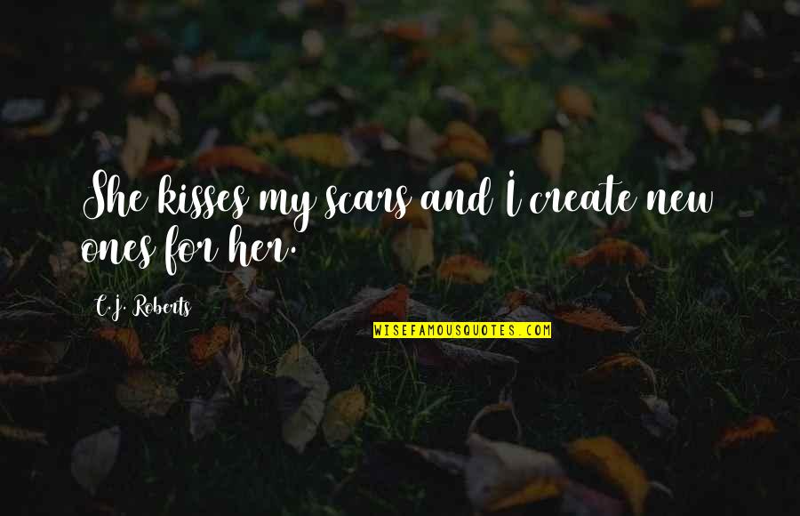 Create My Quotes By C.J. Roberts: She kisses my scars and I create new