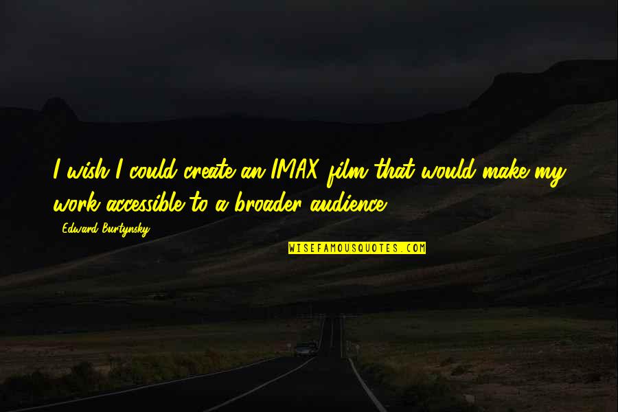 Create My Quotes By Edward Burtynsky: I wish I could create an IMAX film