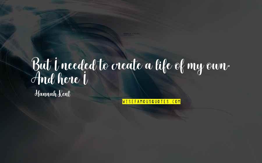 Create My Quotes By Hannah Kent: But I needed to create a life of