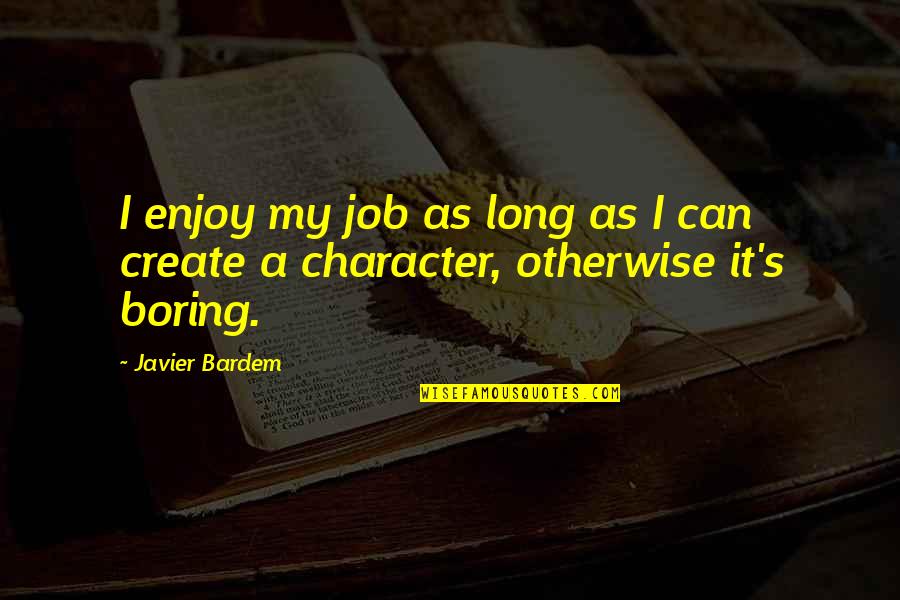 Create My Quotes By Javier Bardem: I enjoy my job as long as I