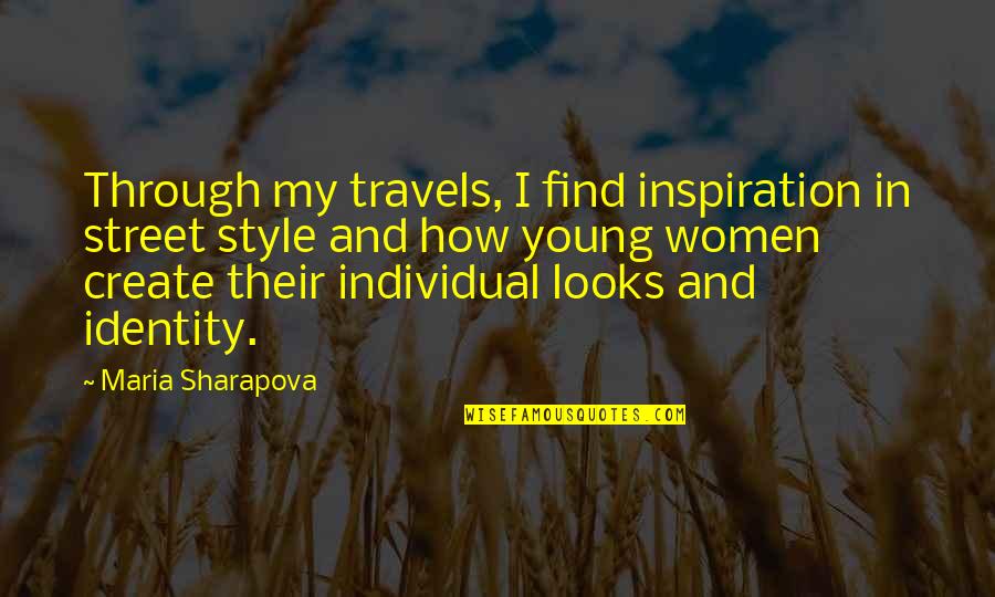 Create My Quotes By Maria Sharapova: Through my travels, I find inspiration in street