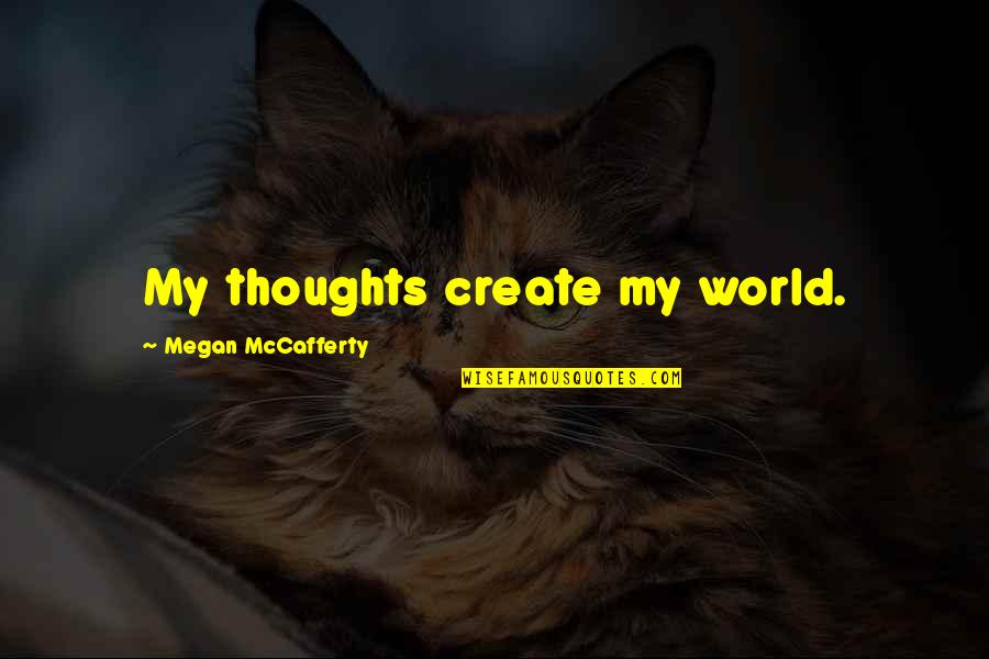 Create My Quotes By Megan McCafferty: My thoughts create my world.