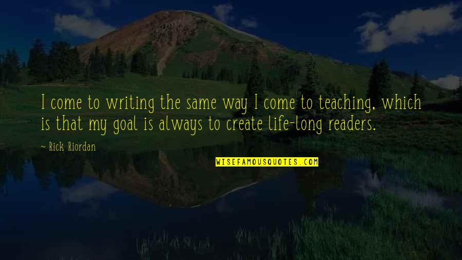 Create My Quotes By Rick Riordan: I come to writing the same way I