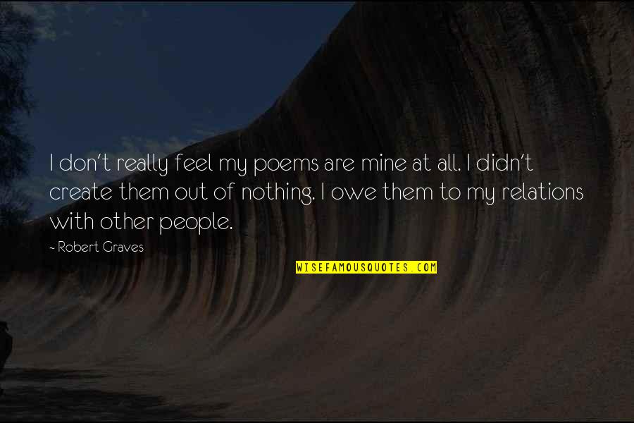 Create My Quotes By Robert Graves: I don't really feel my poems are mine