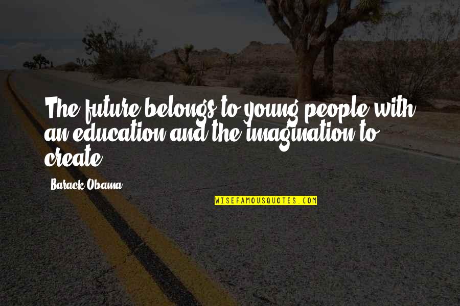 Create Our Future Quotes By Barack Obama: The future belongs to young people with an