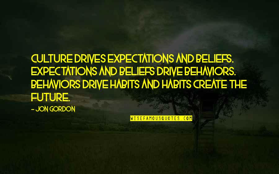 Create Our Future Quotes By Jon Gordon: Culture drives expectations and beliefs. Expectations and beliefs