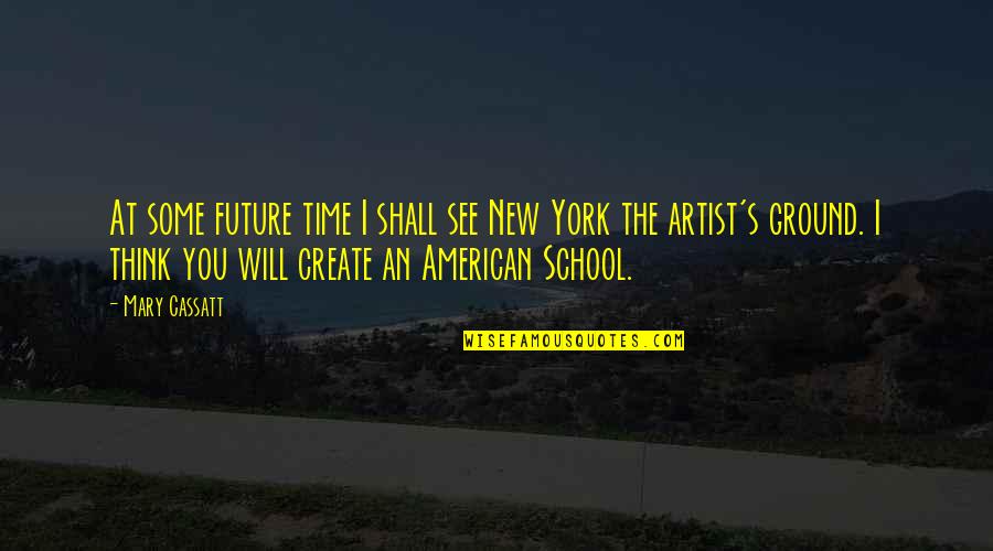 Create Our Future Quotes By Mary Cassatt: At some future time I shall see New
