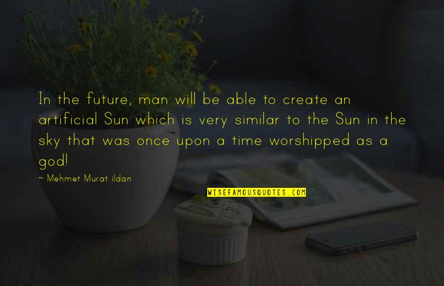 Create Our Future Quotes By Mehmet Murat Ildan: In the future, man will be able to