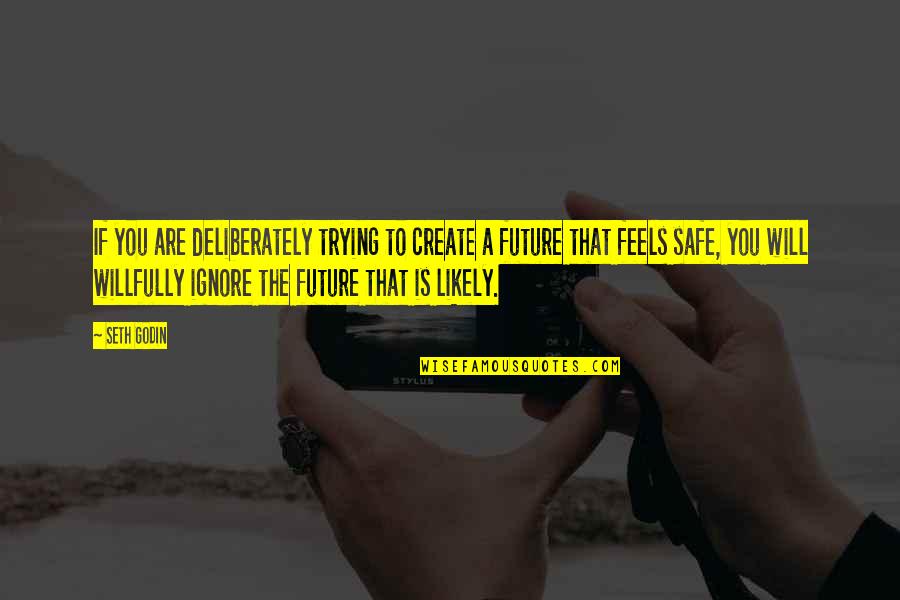 Create Our Future Quotes By Seth Godin: If you are deliberately trying to create a