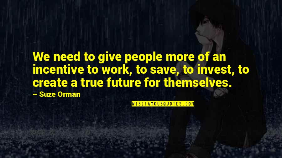 Create Our Future Quotes By Suze Orman: We need to give people more of an