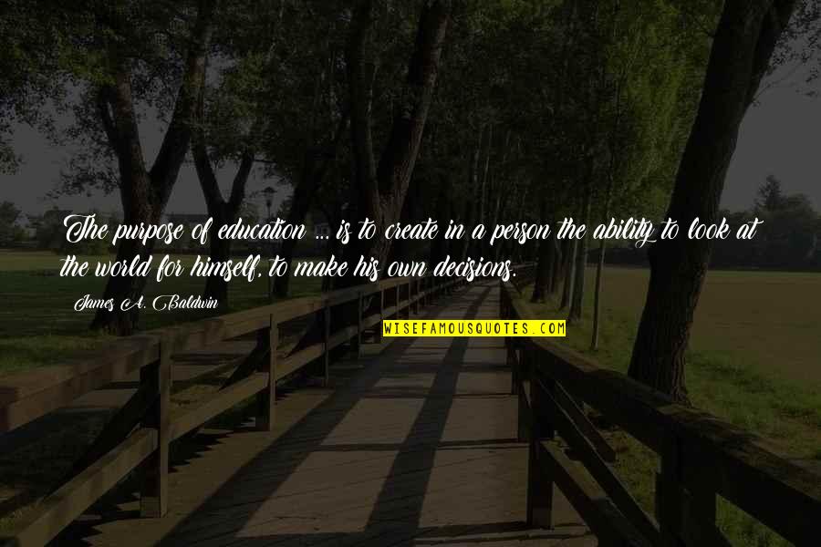 Create Own Quotes By James A. Baldwin: The purpose of education ... is to create Create Own Quotes By James A. Baldwin: The purpose of education ... is to create