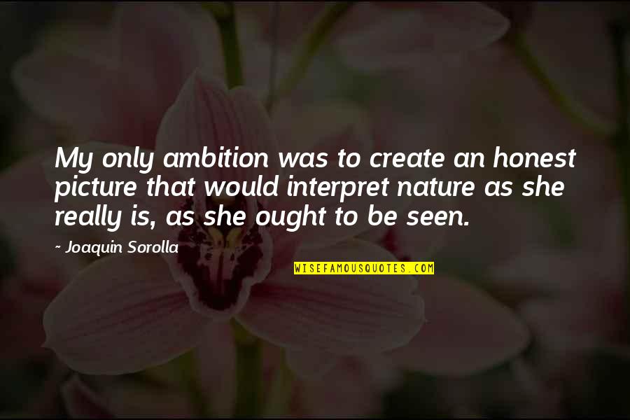 Create Picture Quotes By Joaquin Sorolla: My only ambition was to create an honest
