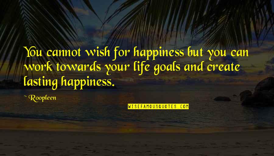 Create Quotes And Quotes By Roopleen: You cannot wish for happiness but you can