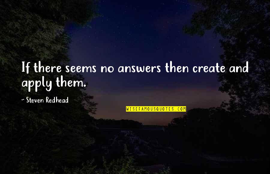 Create Quotes And Quotes By Steven Redhead: If there seems no answers then create and