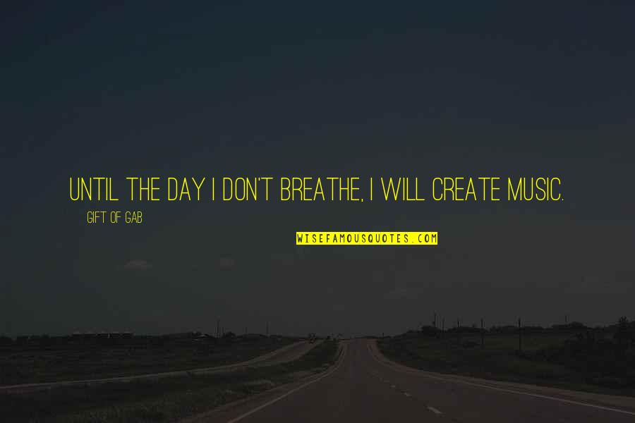 Create Quotes By Gift Of Gab: Until the day I don't breathe, I will