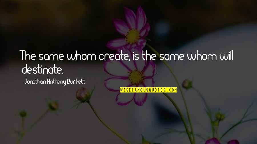 Create Quotes By Jonathan Anthony Burkett: The same whom create, is the same whom