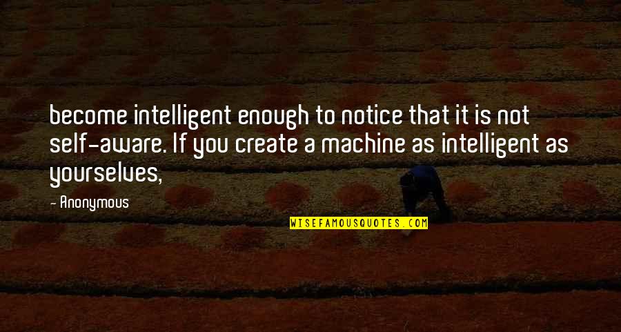 Create Self Quotes By Anonymous: become intelligent enough to notice that it is