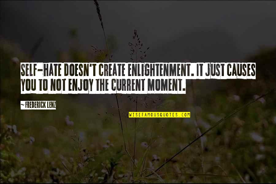 Create Self Quotes By Frederick Lenz: Self-hate doesn't create enlightenment. It just causes you