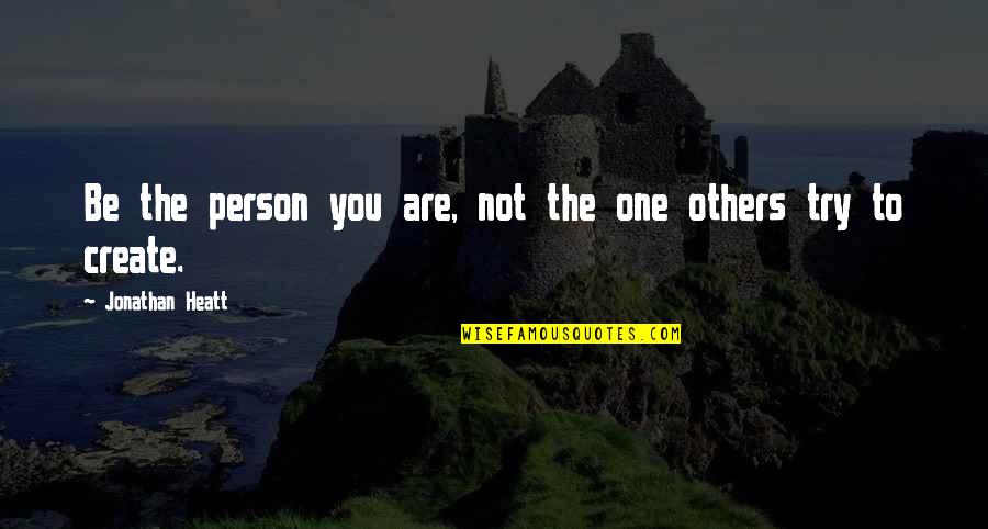 Create Self Quotes By Jonathan Heatt: Be the person you are, not the one