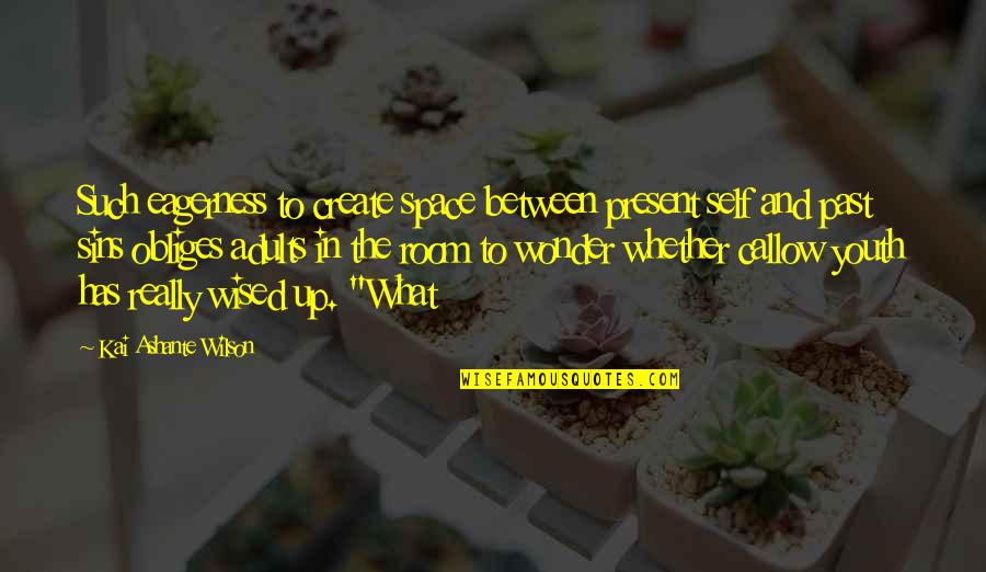 Create Self Quotes By Kai Ashante Wilson: Such eagerness to create space between present self