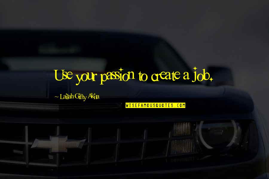Create Self Quotes By Lailah Gifty Akita: Use your passion to create a job.