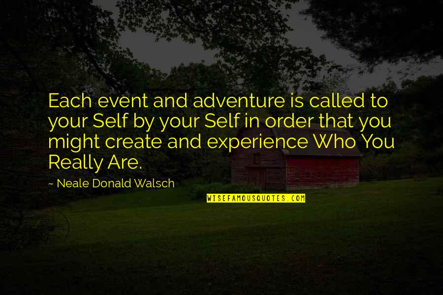 Create Self Quotes By Neale Donald Walsch: Each event and adventure is called to your