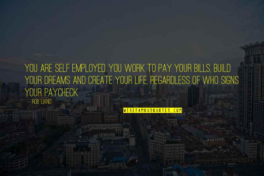 Create Self Quotes By Rob Liano: You are self employed. You work to pay
