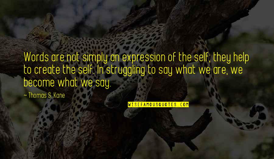 Create Self Quotes By Thomas S. Kane: Words are not simply an expression of the