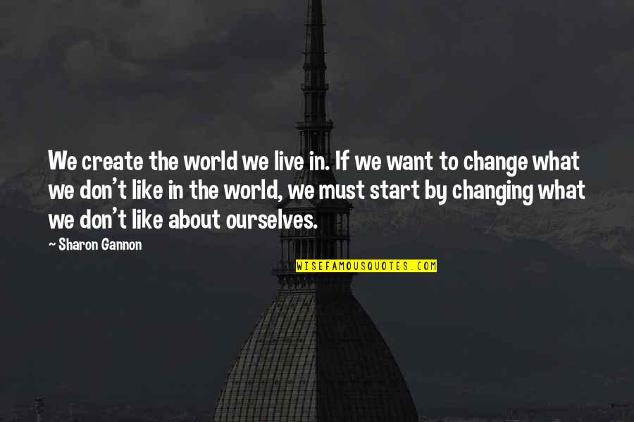 Create The World You Want To Live In Quotes By Sharon Gannon: We create the world we live in. If