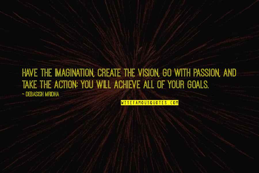 Create Vision Create Your Life Quotes By Debasish Mridha: Have the imagination, create the vision, go with