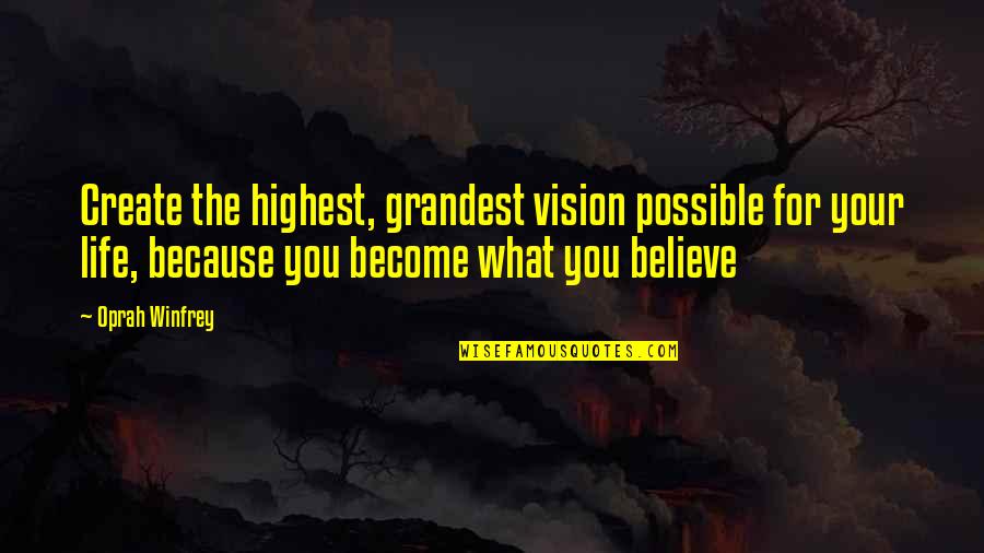Create Vision Create Your Life Quotes By Oprah Winfrey: Create the highest, grandest vision possible for your