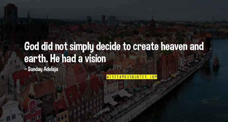 Create Vision Create Your Life Quotes By Sunday Adelaja: God did not simply decide to create heaven