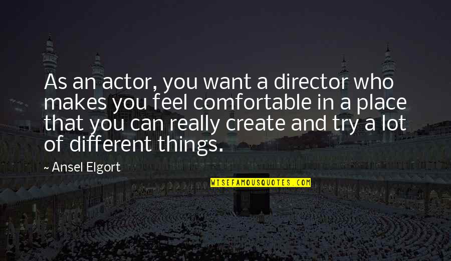 Create Who You Want To Be Quotes By Ansel Elgort: As an actor, you want a director who