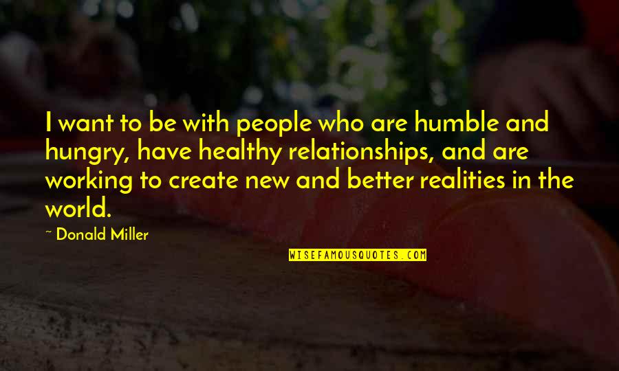 Create Who You Want To Be Quotes By Donald Miller: I want to be with people who are