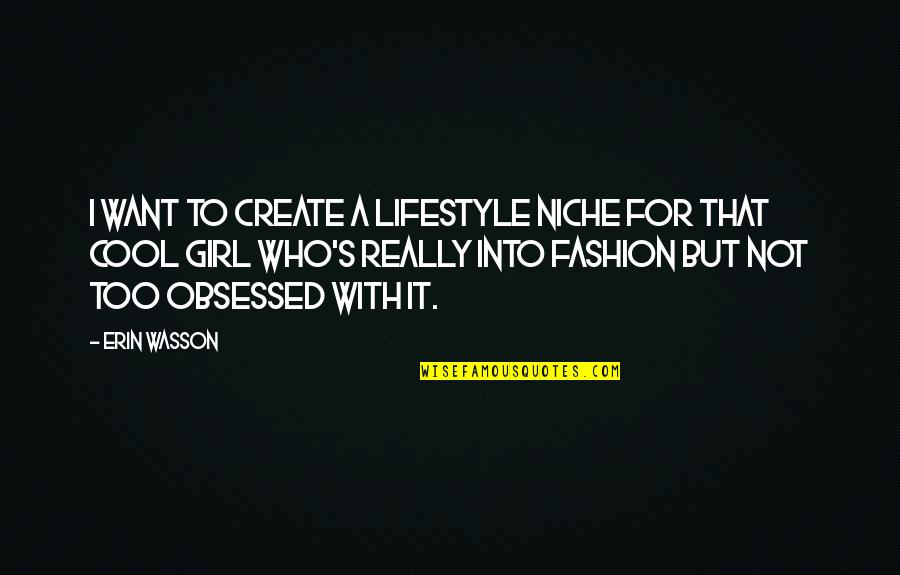 Create Who You Want To Be Quotes By Erin Wasson: I want to create a lifestyle niche for