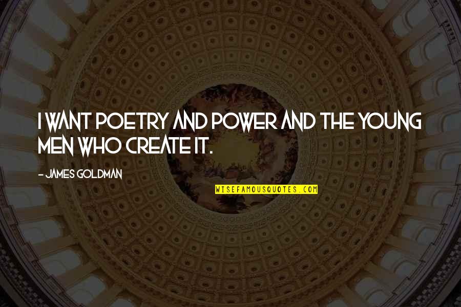 Create Who You Want To Be Quotes By James Goldman: I want Poetry and Power and the young