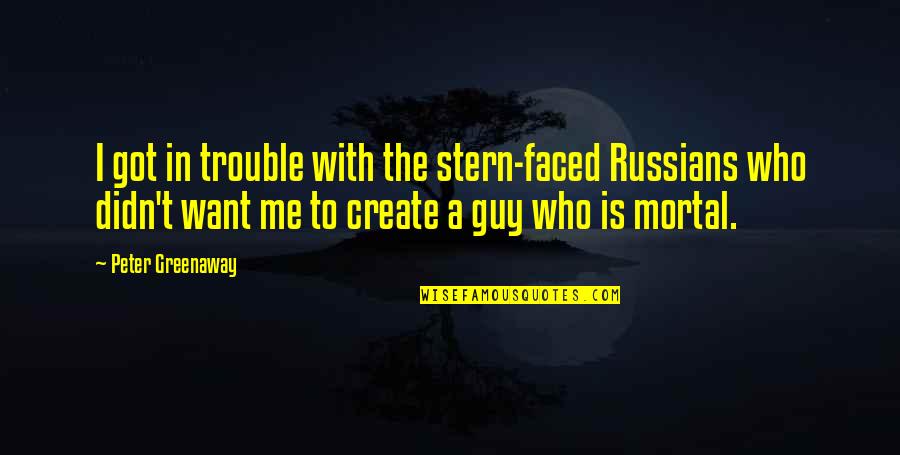 Create Who You Want To Be Quotes By Peter Greenaway: I got in trouble with the stern-faced Russians