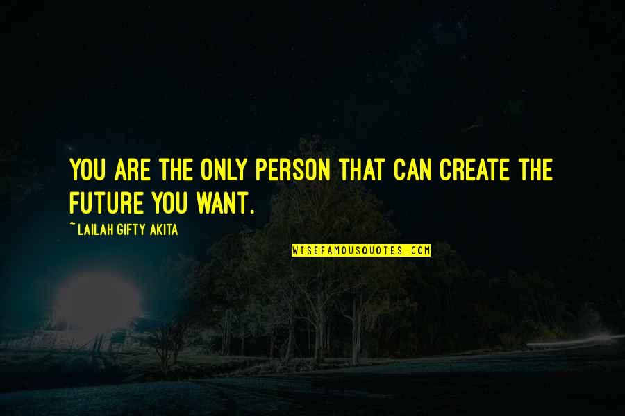 Create You Future Quotes By Lailah Gifty Akita: You are the only person that can create