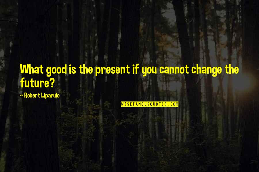 Create You Future Quotes By Robert Liparulo: What good is the present if you cannot