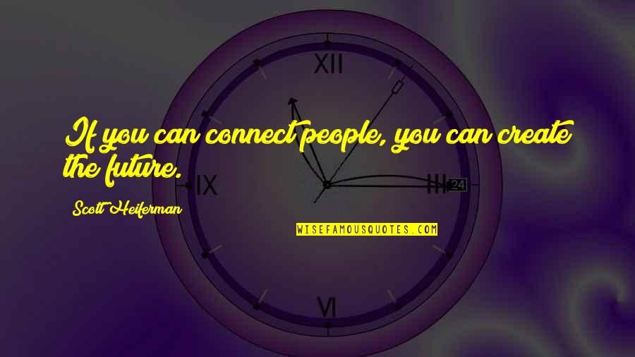 Create You Future Quotes By Scott Heiferman: If you can connect people, you can create
