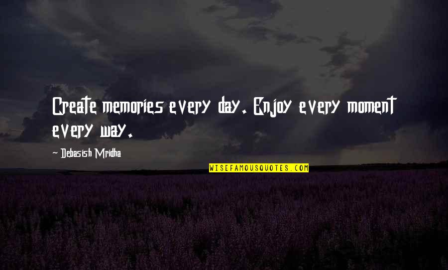 Create Your Day Quotes By Debasish Mridha: Create memories every day. Enjoy every moment every