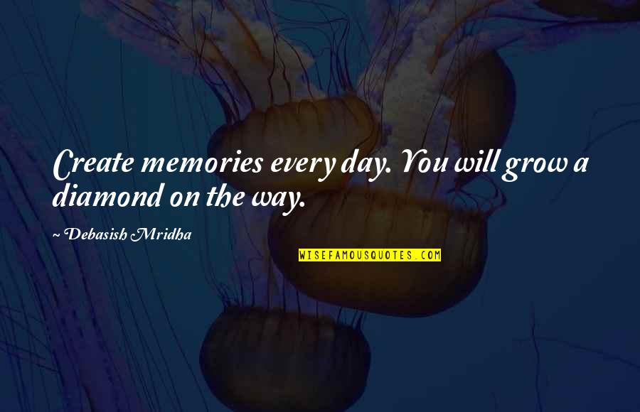 Create Your Day Quotes By Debasish Mridha: Create memories every day. You will grow a