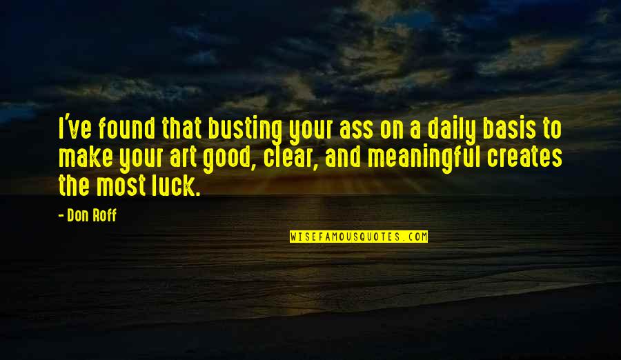 Create Your Day Quotes By Don Roff: I've found that busting your ass on a