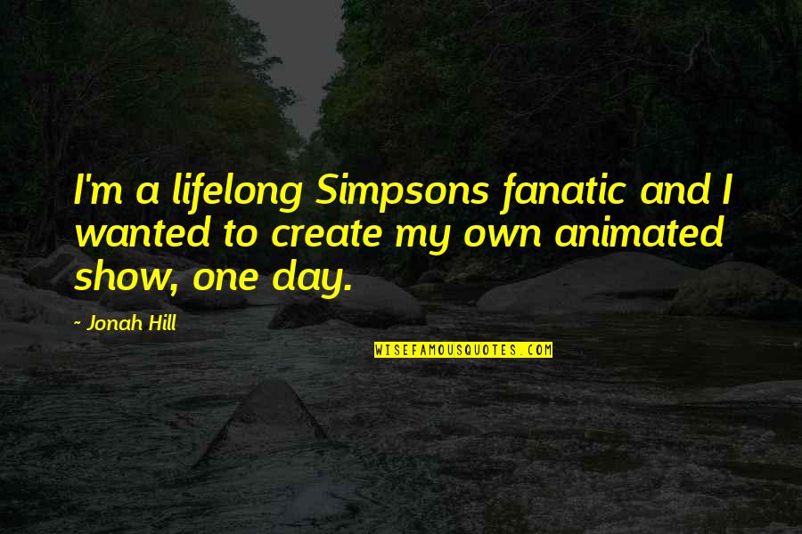 Create Your Day Quotes By Jonah Hill: I'm a lifelong Simpsons fanatic and I wanted