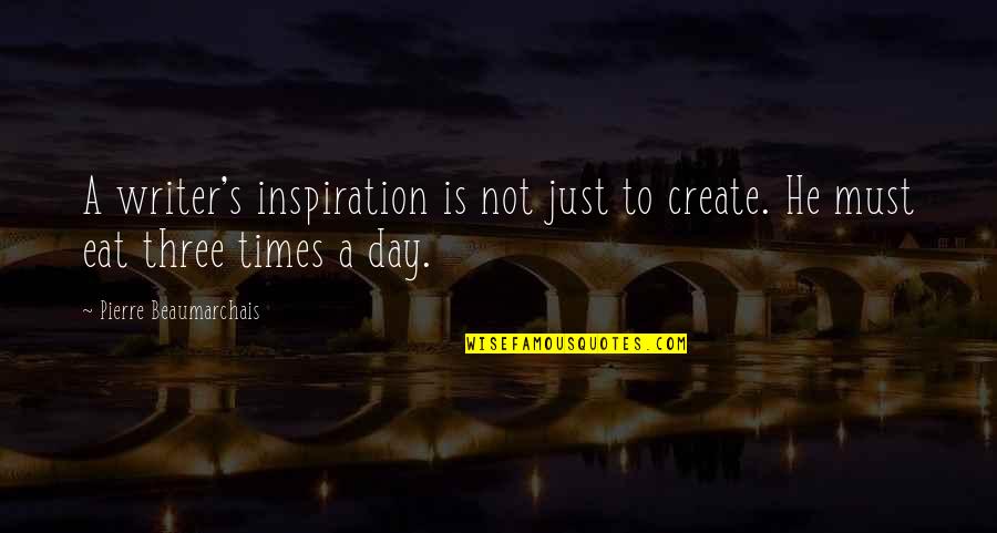 Create Your Day Quotes By Pierre Beaumarchais: A writer's inspiration is not just to create.