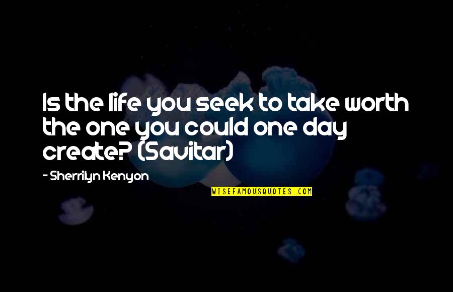 Create Your Day Quotes By Sherrilyn Kenyon: Is the life you seek to take worth