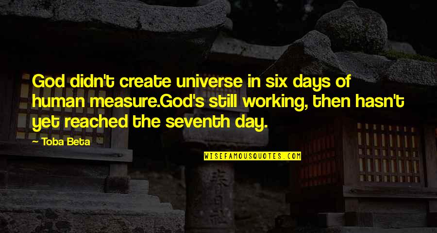 Create Your Day Quotes By Toba Beta: God didn't create universe in six days of