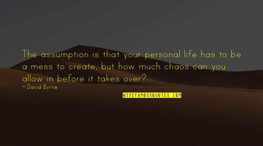 Create Your Life Quotes By David Byrne: The assumption is that your personal life has